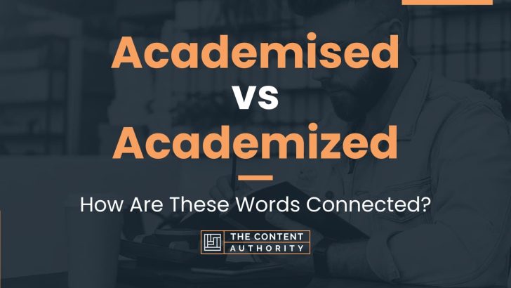 Academised vs Academized: How Are These Words Connected?