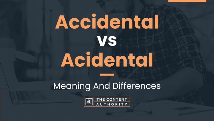Accidental vs Acidental: Meaning And Differences