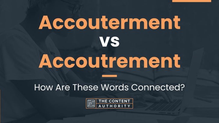 Accouterment vs Accoutrement: How Are These Words Connected?