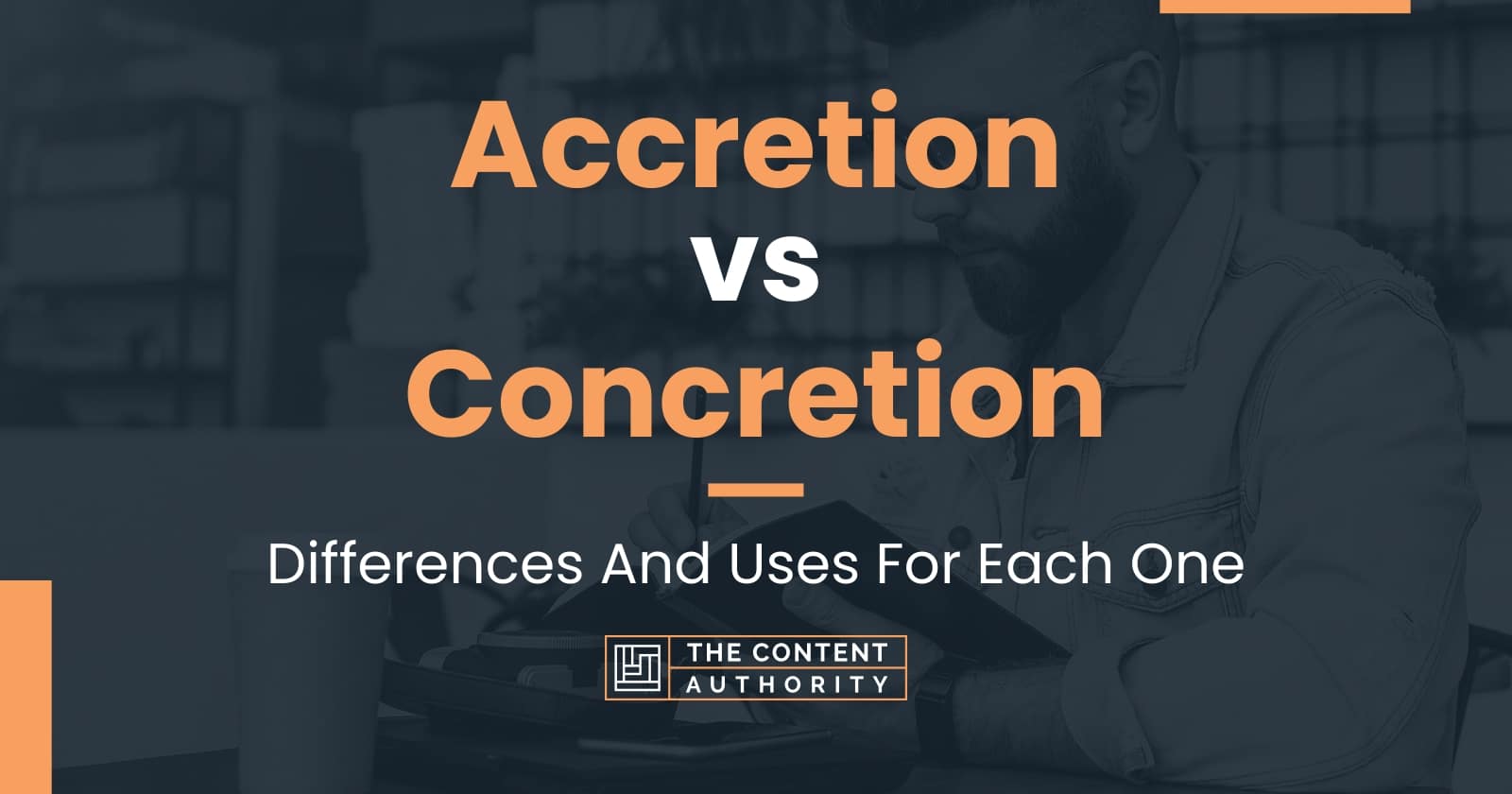 Accretion vs Concretion: Differences And Uses For Each One