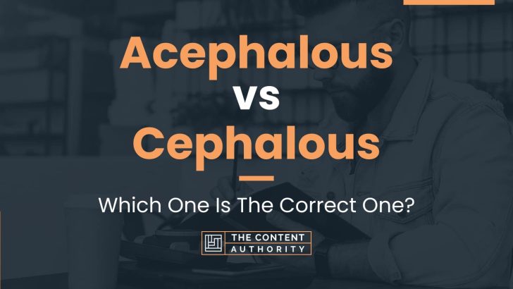 Acephalous vs Cephalous: Which One Is The Correct One?
