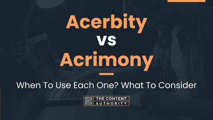 Acerbity vs Acrimony: When To Use Each One? What To Consider