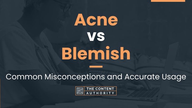 Acne vs Blemish: Common Misconceptions and Accurate Usage