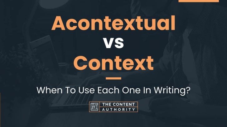 Acontextual vs Context: When To Use Each One In Writing?