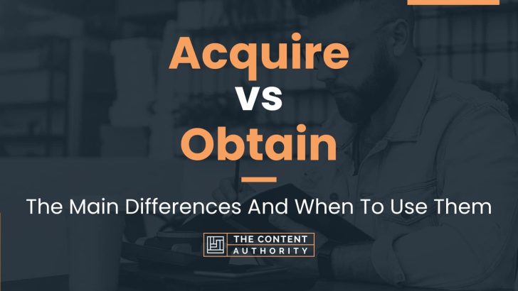 Acquire vs Obtain: The Main Differences And When To Use Them