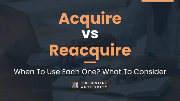 Acquire vs Reacquire: When To Use Each One? What To Consider