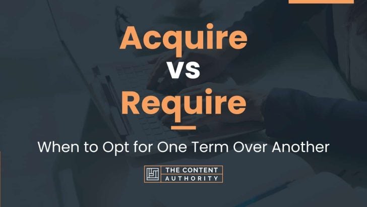 Acquire vs Require: When to Opt for One Term Over Another