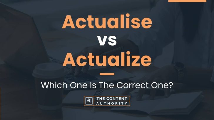 Actualise vs Actualize: Which One Is The Correct One?