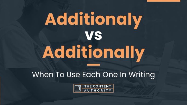 Additionaly vs Additionally: When To Use Each One In Writing