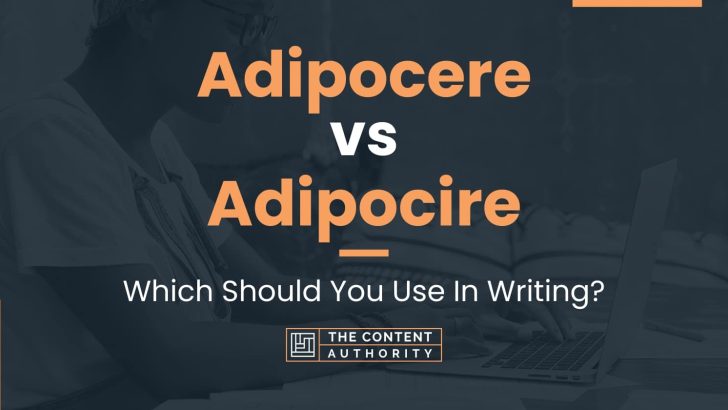 Adipocere vs Adipocire: Which Should You Use In Writing?