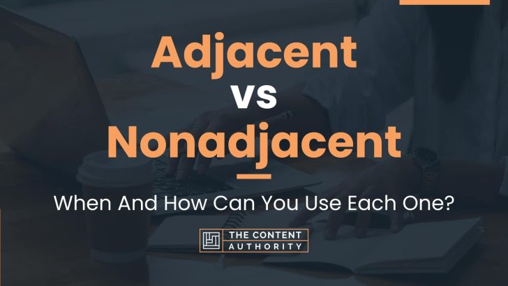 Adjacent vs Nonadjacent: When And How Can You Use Each One?