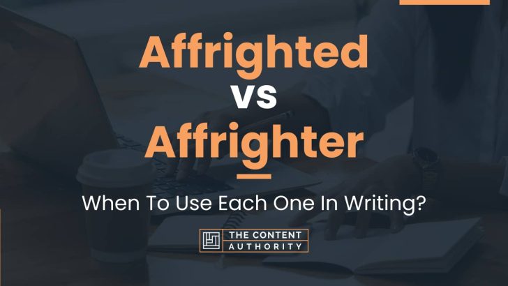 Affrighted vs Affrighter: When To Use Each One In Writing?