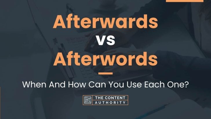 Afterwards vs Afterwords: When And How Can You Use Each One?