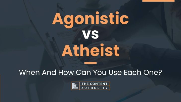 Agonistic vs Atheist: When And How Can You Use Each One?