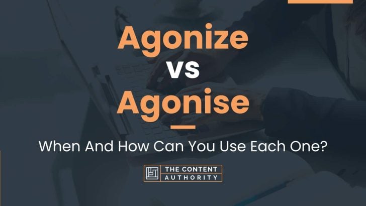 Agonize vs Agonise: When And How Can You Use Each One?