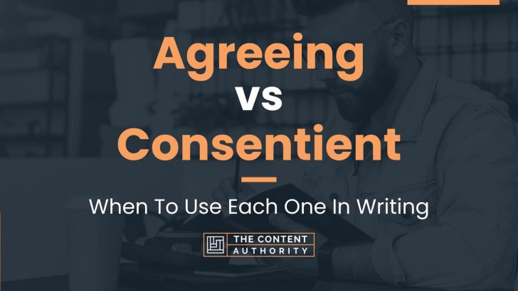 Agreeing vs Consentient: When To Use Each One In Writing