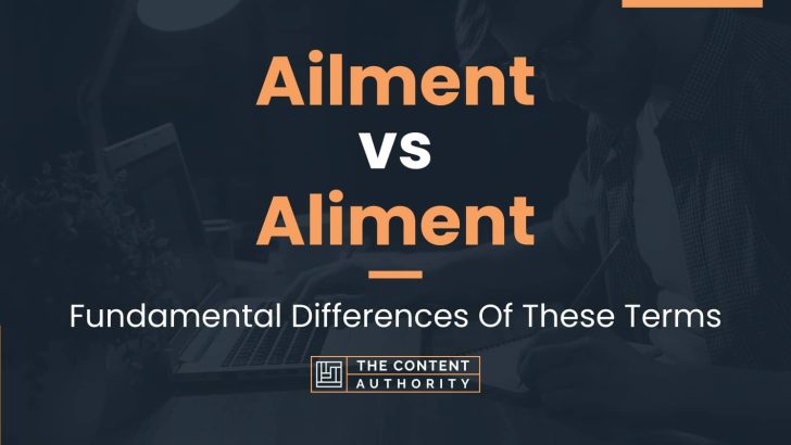Ailment vs Aliment: Fundamental Differences Of These Terms