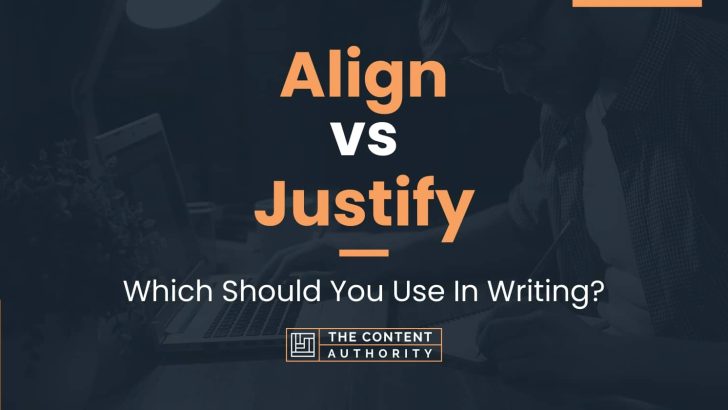 Align vs Justify: Which Should You Use In Writing?