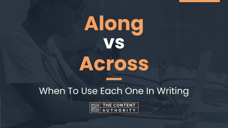 Along vs Across: When To Use Each One In Writing