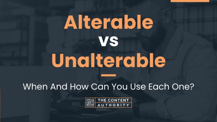 Alterable vs Unalterable: When And How Can You Use Each One?