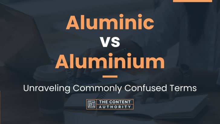 Aluminic vs Aluminium: Unraveling Commonly Confused Terms