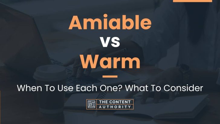 Amiable vs Warm: When To Use Each One? What To Consider