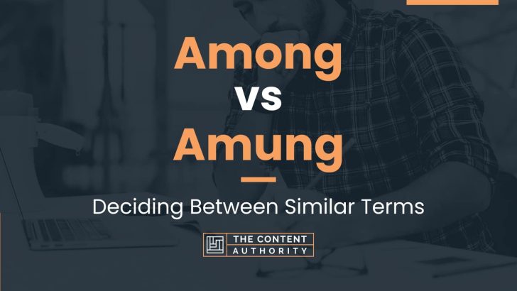 Among vs Amung: Deciding Between Similar Terms