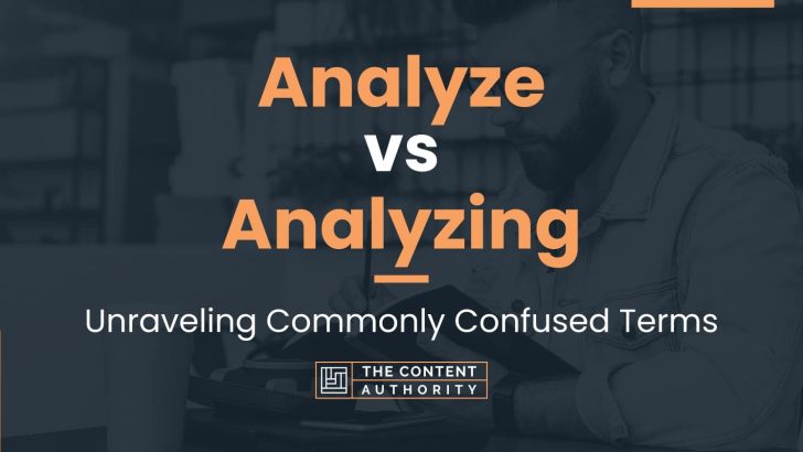 Analyze vs Analyzing: Unraveling Commonly Confused Terms