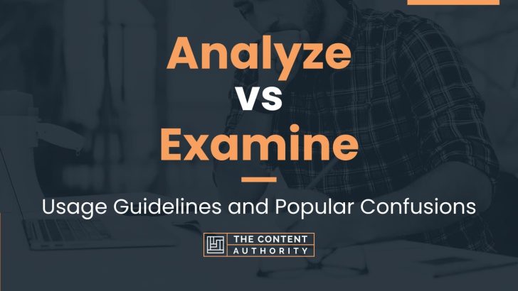 Analyze vs Examine: Usage Guidelines and Popular Confusions