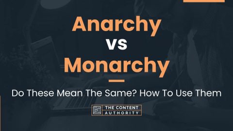 Anarchy vs Monarchy: Do These Mean The Same? How To Use Them