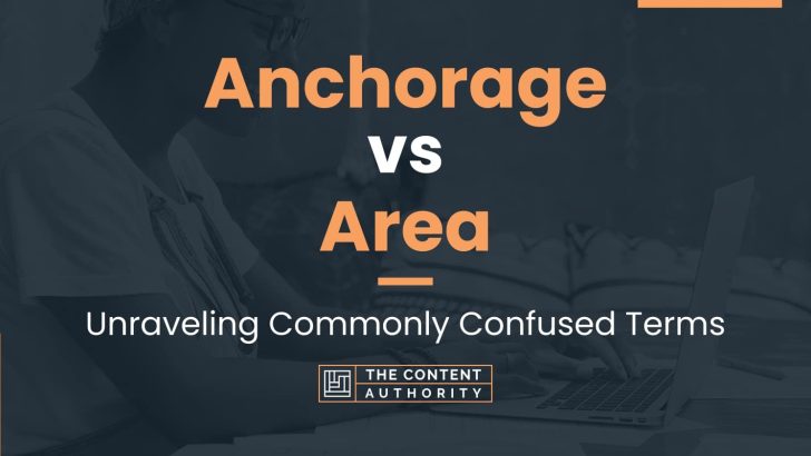 Anchorage vs Area: Unraveling Commonly Confused Terms