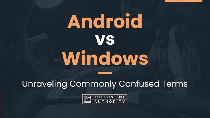 Android vs Windows: Unraveling Commonly Confused Terms