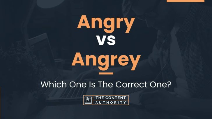 Angry vs Angrey: Which One Is The Correct One?
