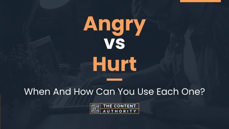 Angry vs Hurt: When And How Can You Use Each One?