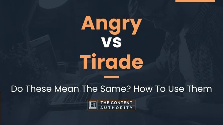 Angry vs Tirade: Do These Mean The Same? How To Use Them