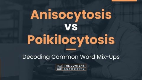 Anisocytosis vs Poikilocytosis: Decoding Common Word Mix-Ups