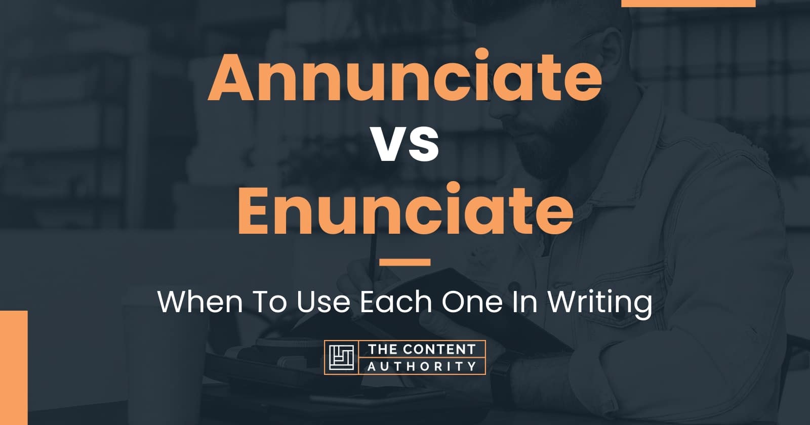 Annunciate vs Enunciate When To Use Each One In Writing