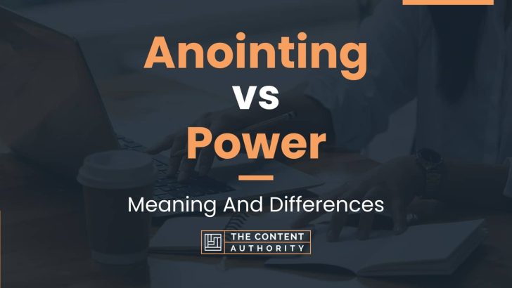 Anointing vs Power: Meaning And Differences