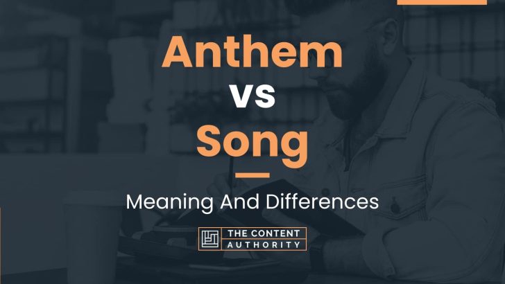 Anthem vs Song: Meaning And Differences