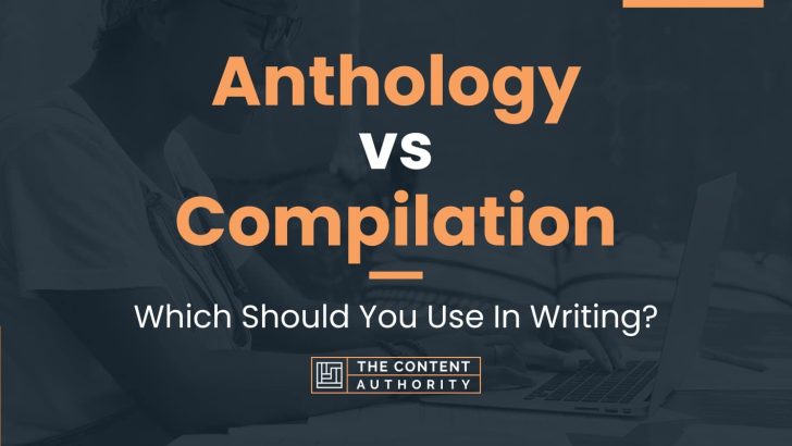 Anthology vs Compilation: Which Should You Use In Writing?