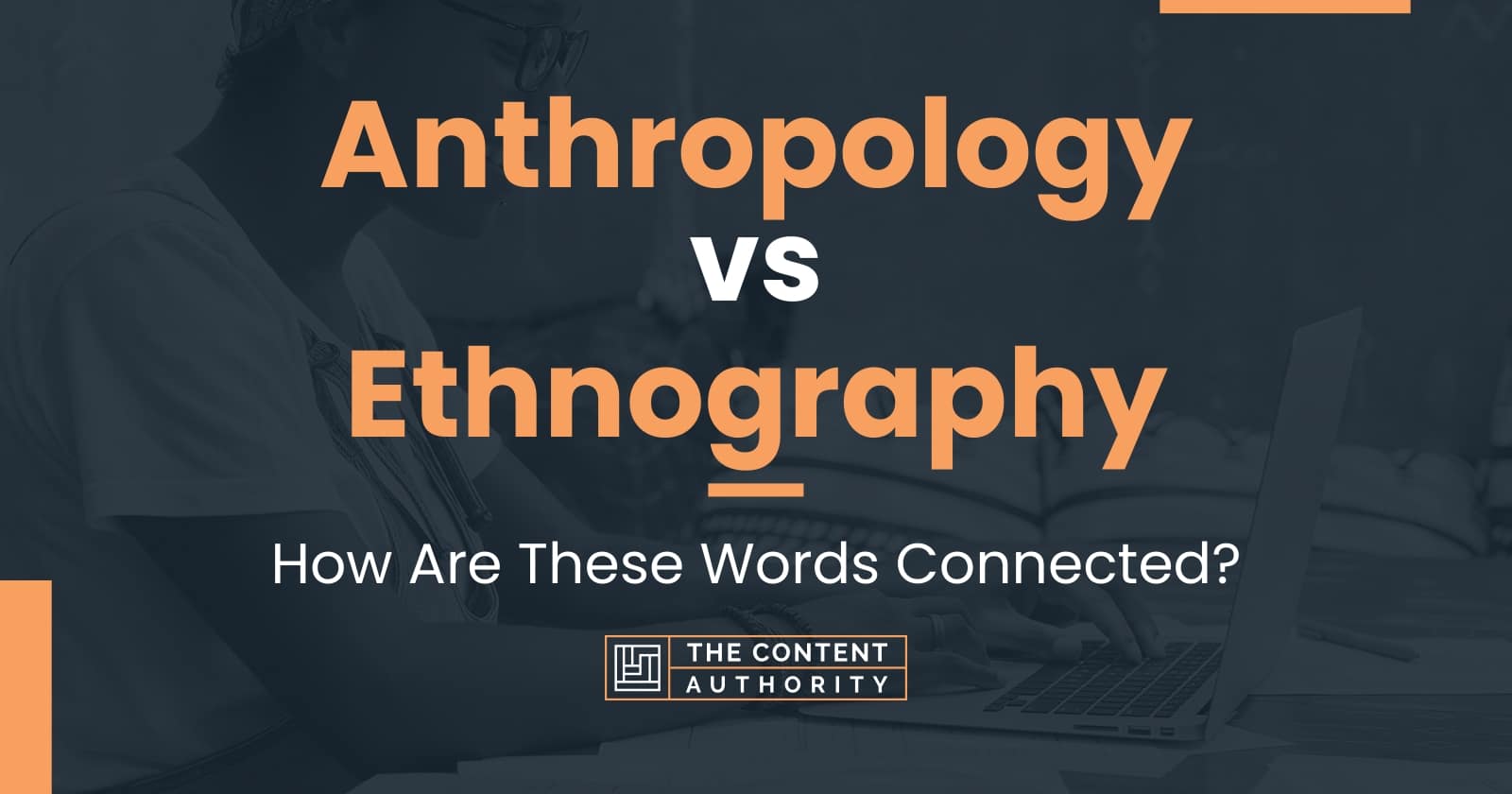 Anthropology Vs Ethnography How Are These Words Connected   Anthropology Vs Ethnography 