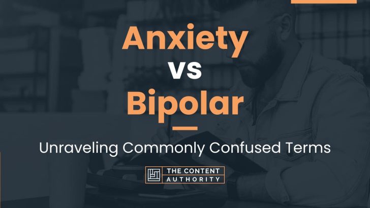 Anxiety vs Bipolar: Unraveling Commonly Confused Terms