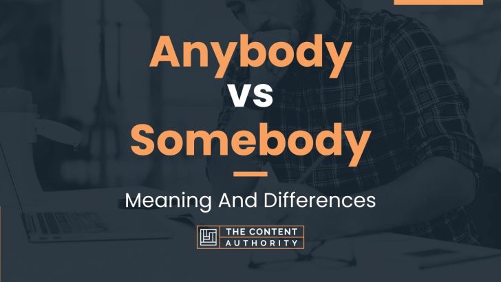 Anybody vs Somebody: Meaning And Differences