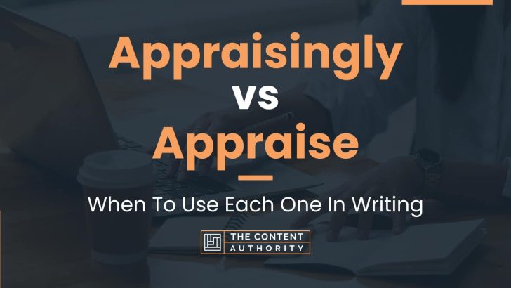 Appraisingly vs Appraise: When To Use Each One In Writing