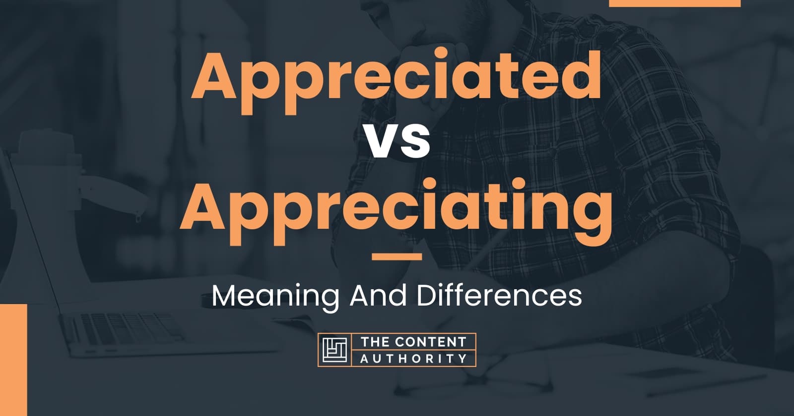 Appreciated vs Appreciating: Meaning And Differences