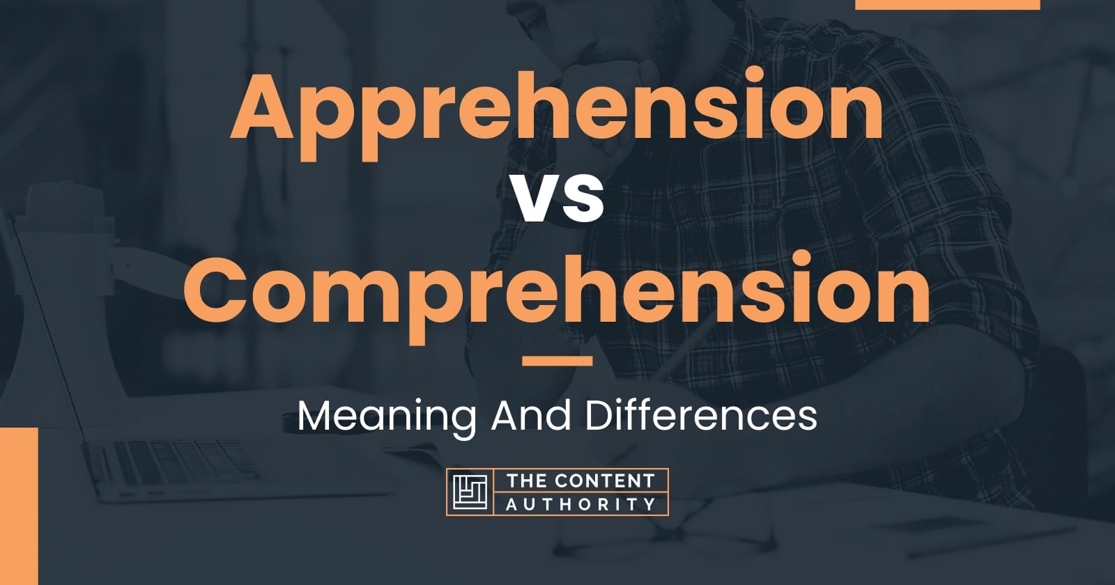 Apprehension vs Comprehension: Meaning And Differences