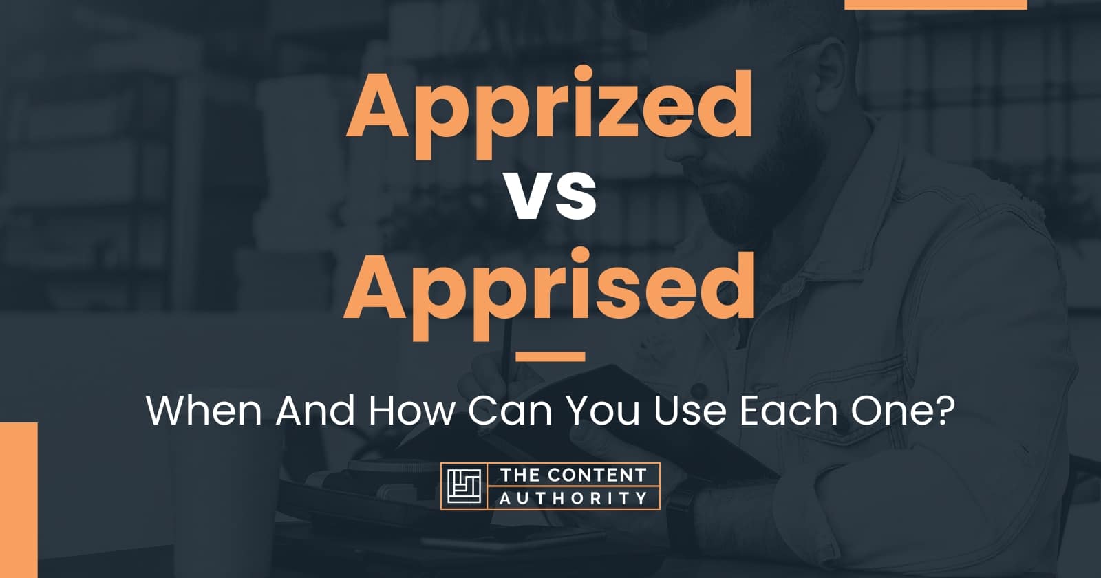 Apprized vs Apprised: When And How Can You Use Each One?