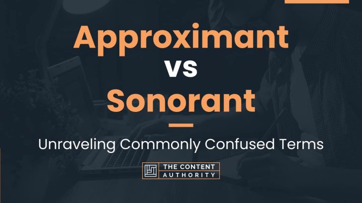 Approximant vs Sonorant: Unraveling Commonly Confused Terms