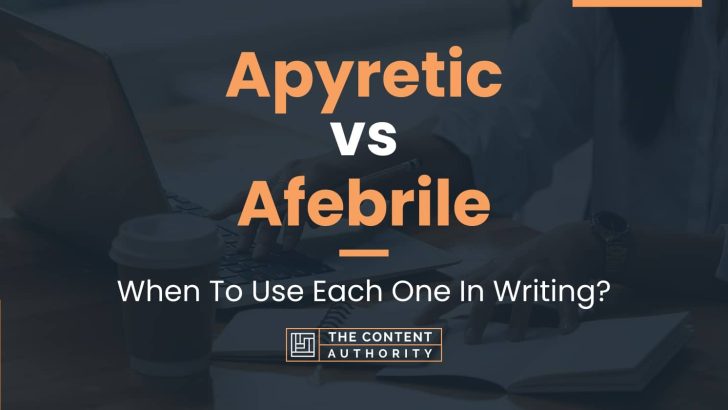 Apyretic vs Afebrile: When To Use Each One In Writing?