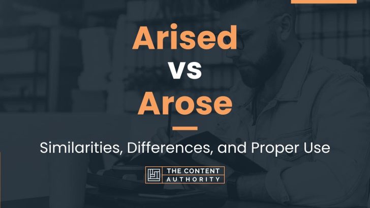 Arised vs Arose: Similarities, Differences, and Proper Use